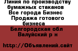 Линия по производству бумажных стаканов - Все города Бизнес » Продажа готового бизнеса   . Белгородская обл.,Валуйский р-н